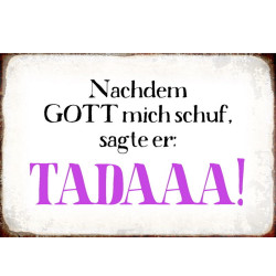 Lustiges Blechschild Nachdem Gott mich schuf, sagte er Tadaaa